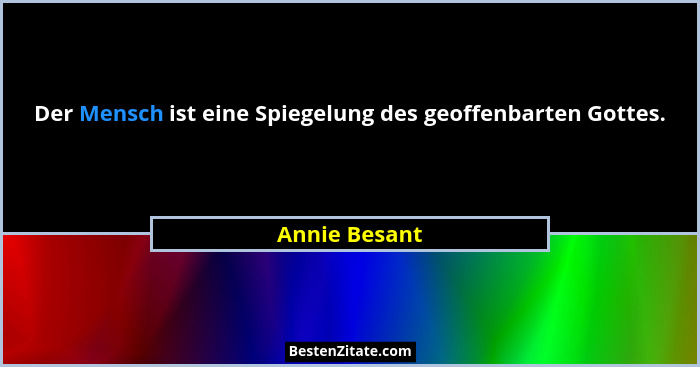 Der Mensch ist eine Spiegelung des geoffenbarten Gottes.... - Annie Besant