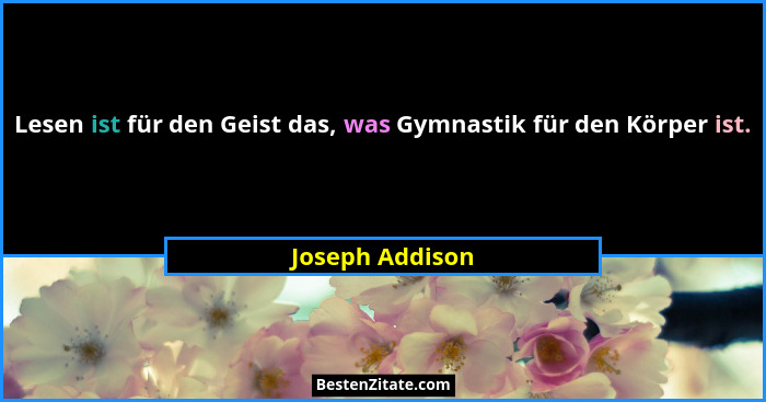 Lesen ist für den Geist das, was Gymnastik für den Körper ist.... - Joseph Addison