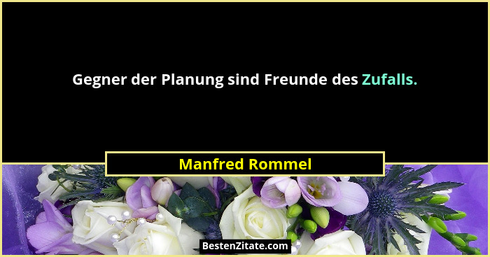 Gegner der Planung sind Freunde des Zufalls.... - Manfred Rommel