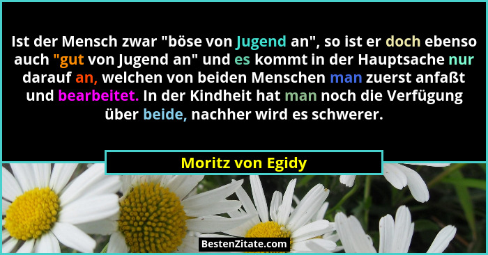 Ist der Mensch zwar "böse von Jugend an", so ist er doch ebenso auch "gut von Jugend an" und es kommt in der Haupts... - Moritz von Egidy