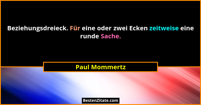 Beziehungsdreieck. Für eine oder zwei Ecken zeitweise eine runde Sache.... - Paul Mommertz