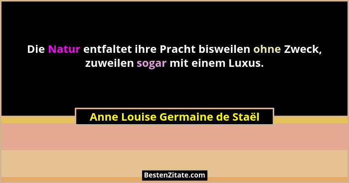 Die Natur entfaltet ihre Pracht bisweilen ohne Zweck, zuweilen sogar mit einem Luxus.... - Anne Louise Germaine de Staël