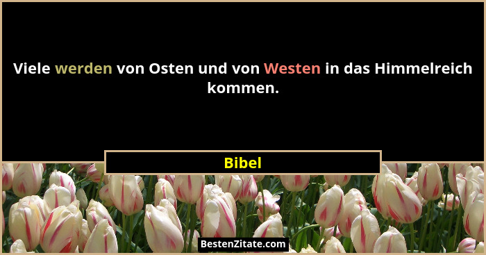 Viele werden von Osten und von Westen in das Himmelreich kommen.... - Bibel
