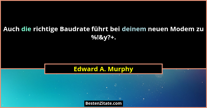 Auch die richtige Baudrate führt bei deinem neuen Modem zu %!&y?+.... - Edward A. Murphy