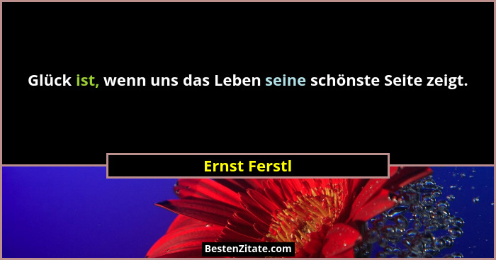 Glück ist, wenn uns das Leben seine schönste Seite zeigt.... - Ernst Ferstl