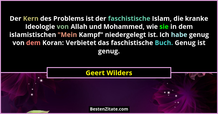 Der Kern des Problems ist der faschistische Islam, die kranke Ideologie von Allah und Mohammed, wie sie in dem islamistischen "Mei... - Geert Wilders