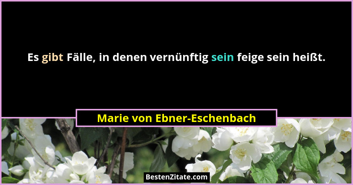 Es gibt Fälle, in denen vernünftig sein feige sein heißt.... - Marie von Ebner-Eschenbach