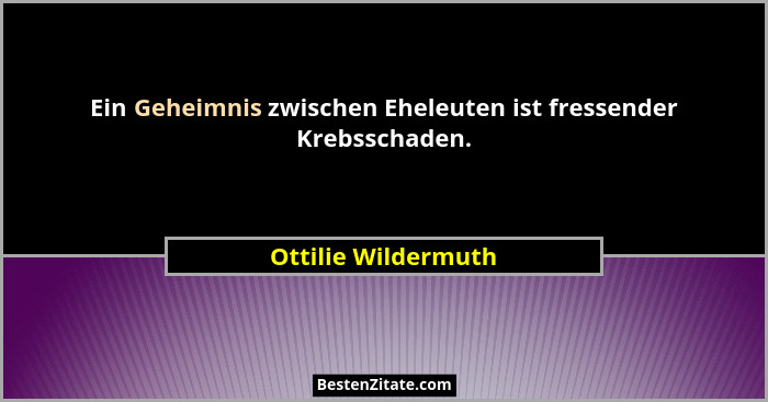 Ein Geheimnis zwischen Eheleuten ist fressender Krebsschaden.... - Ottilie Wildermuth