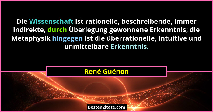 Die Wissenschaft ist rationelle, beschreibende, immer indirekte, durch Überlegung gewonnene Erkenntnis; die Metaphysik hingegen ist die... - René Guénon