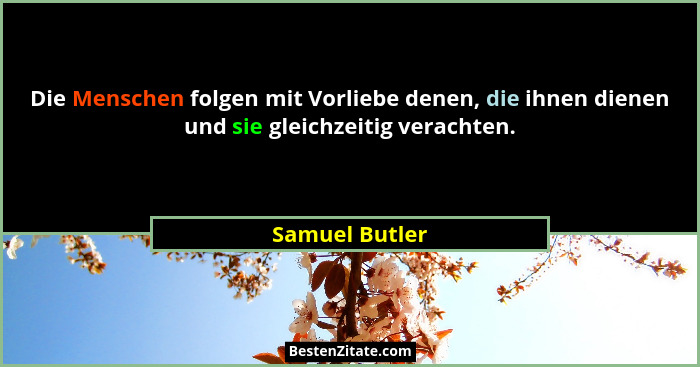Die Menschen folgen mit Vorliebe denen, die ihnen dienen und sie gleichzeitig verachten.... - Samuel Butler