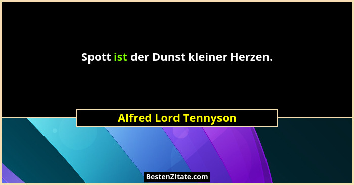 Spott ist der Dunst kleiner Herzen.... - Alfred Lord Tennyson