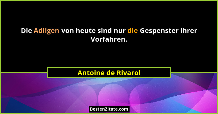 Die Adligen von heute sind nur die Gespenster ihrer Vorfahren.... - Antoine de Rivarol