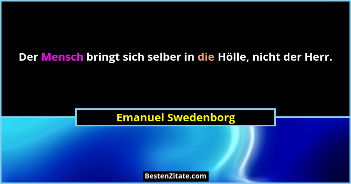 Der Mensch bringt sich selber in die Hölle, nicht der Herr.... - Emanuel Swedenborg