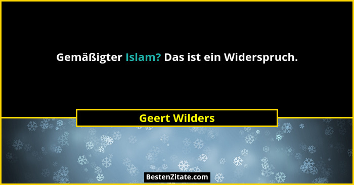 Gemäßigter Islam? Das ist ein Widerspruch.... - Geert Wilders