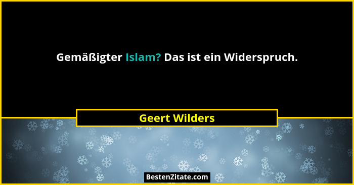 Gemäßigter Islam? Das ist ein Widerspruch.... - Geert Wilders