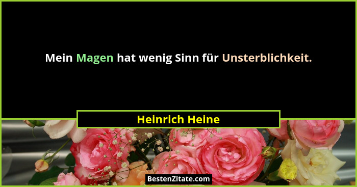 Mein Magen hat wenig Sinn für Unsterblichkeit.... - Heinrich Heine