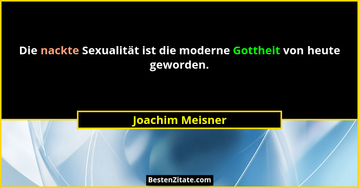Die nackte Sexualität ist die moderne Gottheit von heute geworden.... - Joachim Meisner