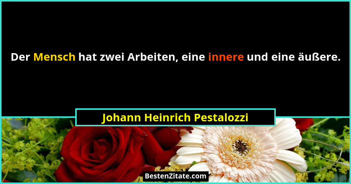 Der Mensch hat zwei Arbeiten, eine innere und eine äußere.... - Johann Heinrich Pestalozzi