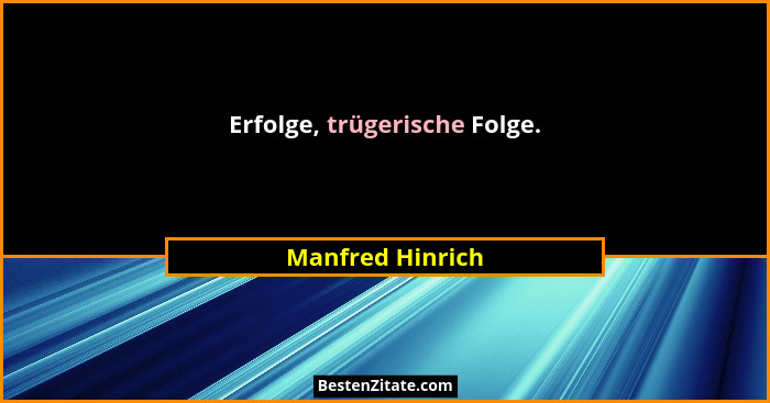 Erfolge, trügerische Folge.... - Manfred Hinrich