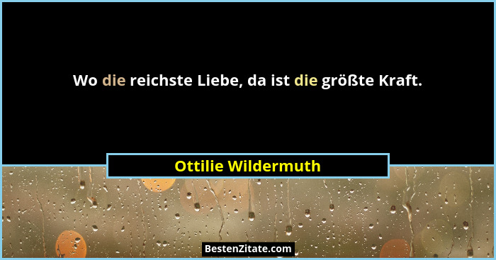 Wo die reichste Liebe, da ist die größte Kraft.... - Ottilie Wildermuth