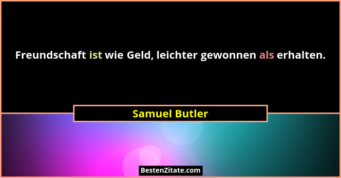 Freundschaft ist wie Geld, leichter gewonnen als erhalten.... - Samuel Butler