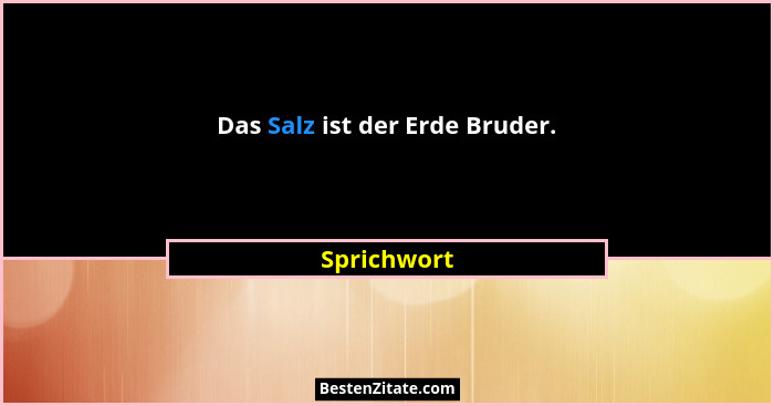 Das Salz ist der Erde Bruder.... - Sprichwort