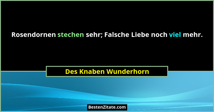 Rosendornen stechen sehr; Falsche Liebe noch viel mehr.... - Des Knaben Wunderhorn