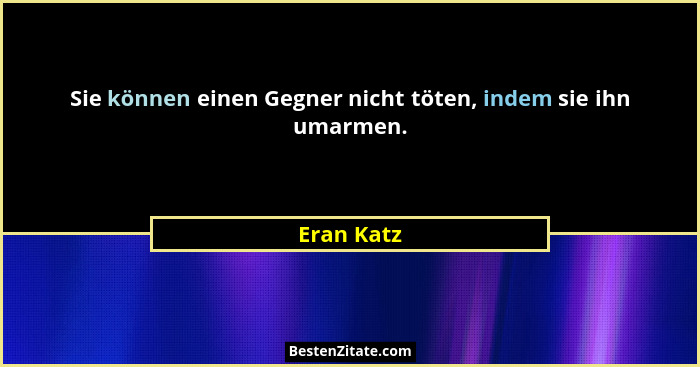 Sie können einen Gegner nicht töten, indem sie ihn umarmen.... - Eran Katz