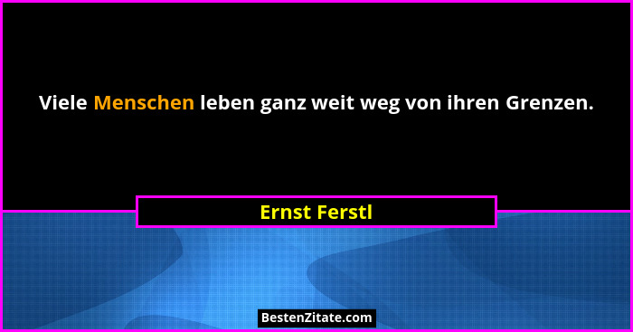 Viele Menschen leben ganz weit weg von ihren Grenzen.... - Ernst Ferstl