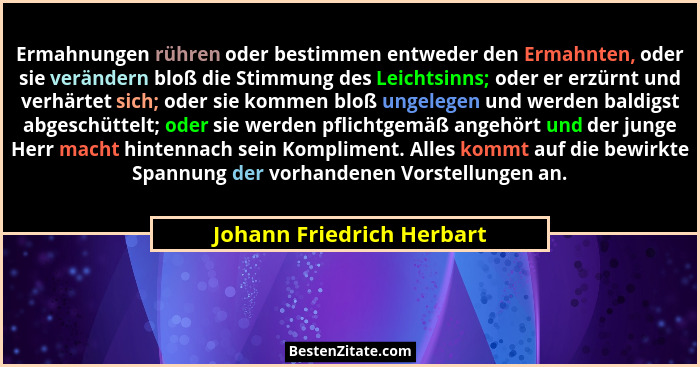Ermahnungen rühren oder bestimmen entweder den Ermahnten, oder sie verändern bloß die Stimmung des Leichtsinns; oder er erz... - Johann Friedrich Herbart