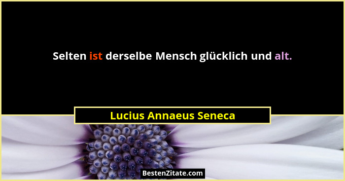 Selten ist derselbe Mensch glücklich und alt.... - Lucius Annaeus Seneca