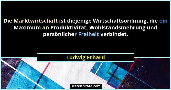 Die Marktwirtschaft ist diejenige Wirtschaftsordnung, die ein Maximum an Produktivität, Wohlstandsmehrung und persönlicher Freiheit ve... - Ludwig Erhard