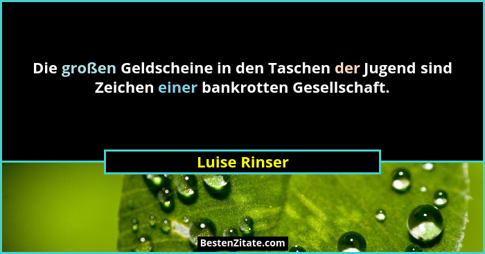 Die großen Geldscheine in den Taschen der Jugend sind Zeichen einer bankrotten Gesellschaft.... - Luise Rinser