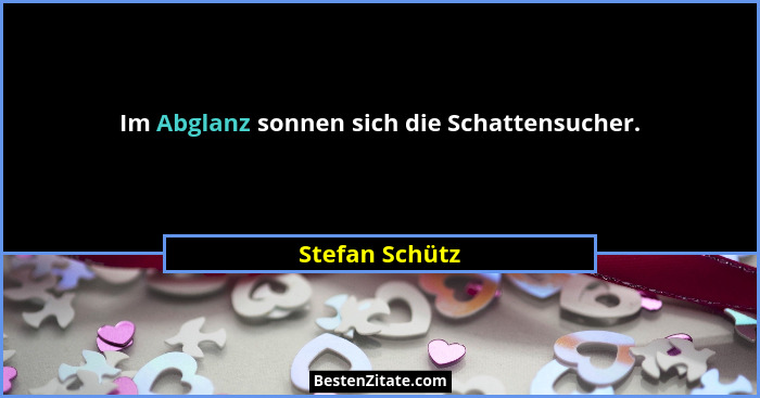 Im Abglanz sonnen sich die Schattensucher.... - Stefan Schütz