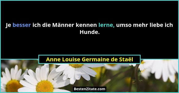 Je besser ich die Männer kennen lerne, umso mehr liebe ich Hunde.... - Anne Louise Germaine de Staël