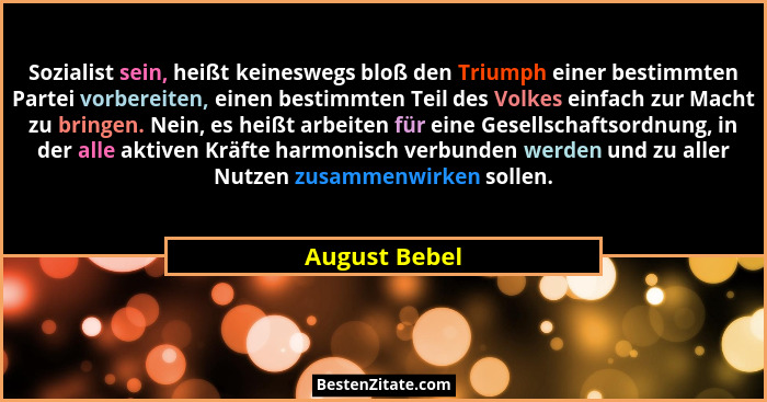 Sozialist sein, heißt keineswegs bloß den Triumph einer bestimmten Partei vorbereiten, einen bestimmten Teil des Volkes einfach zur Mac... - August Bebel