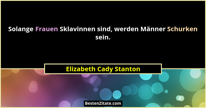 Solange Frauen Sklavinnen sind, werden Männer Schurken sein.... - Elizabeth Cady Stanton