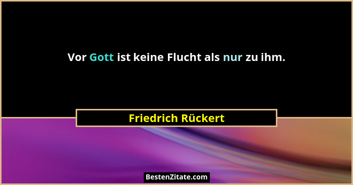 Vor Gott ist keine Flucht als nur zu ihm.... - Friedrich Rückert