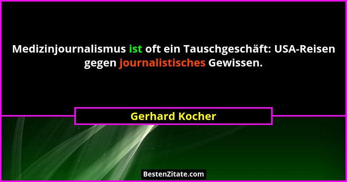 Medizinjournalismus ist oft ein Tauschgeschäft: USA-Reisen gegen journalistisches Gewissen.... - Gerhard Kocher
