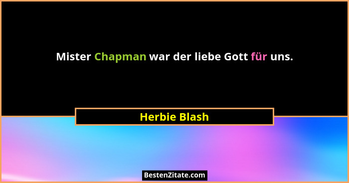 Mister Chapman war der liebe Gott für uns.... - Herbie Blash