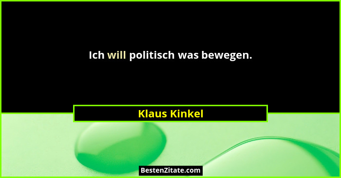 Ich will politisch was bewegen.... - Klaus Kinkel