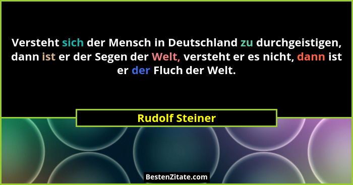 Versteht sich der Mensch in Deutschland zu durchgeistigen, dann ist er der Segen der Welt, versteht er es nicht, dann ist er der Fluc... - Rudolf Steiner