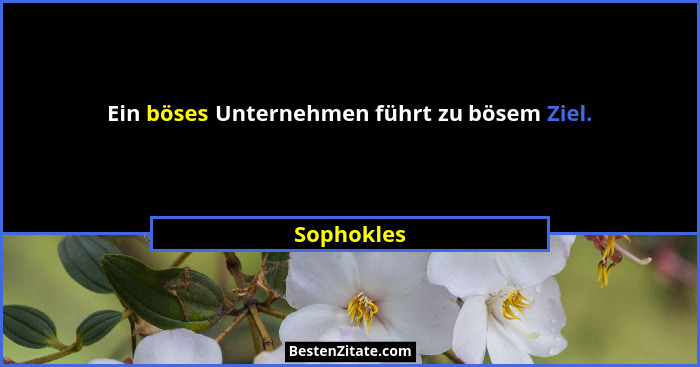 Ein böses Unternehmen führt zu bösem Ziel.... - Sophokles