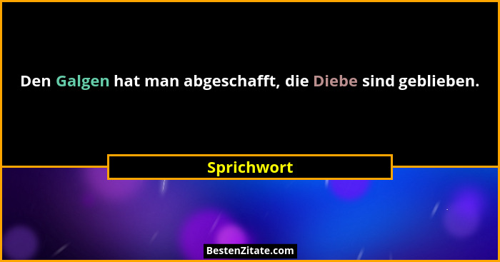 Den Galgen hat man abgeschafft, die Diebe sind geblieben.... - Sprichwort