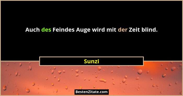 Auch des Feindes Auge wird mit der Zeit blind.... - Sunzi