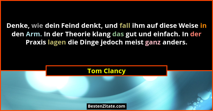 Denke, wie dein Feind denkt, und fall ihm auf diese Weise in den Arm. In der Theorie klang das gut und einfach. In der Praxis lagen die D... - Tom Clancy