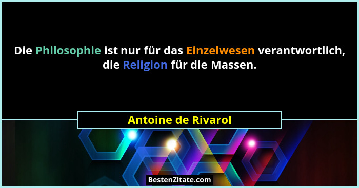 Die Philosophie ist nur für das Einzelwesen verantwortlich, die Religion für die Massen.... - Antoine de Rivarol
