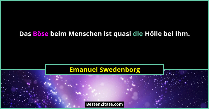 Das Böse beim Menschen ist quasi die Hölle bei ihm.... - Emanuel Swedenborg
