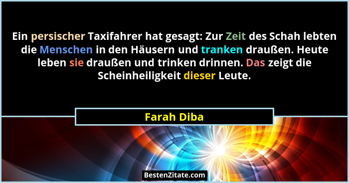 Ein persischer Taxifahrer hat gesagt: Zur Zeit des Schah lebten die Menschen in den Häusern und tranken draußen. Heute leben sie draußen... - Farah Diba