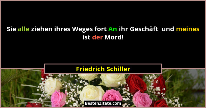Sie alle ziehen ihres Weges fort An ihr Geschäft  und meines ist der Mord!... - Friedrich Schiller